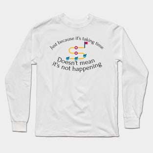 Just because it's taking time... Long Sleeve T-Shirt